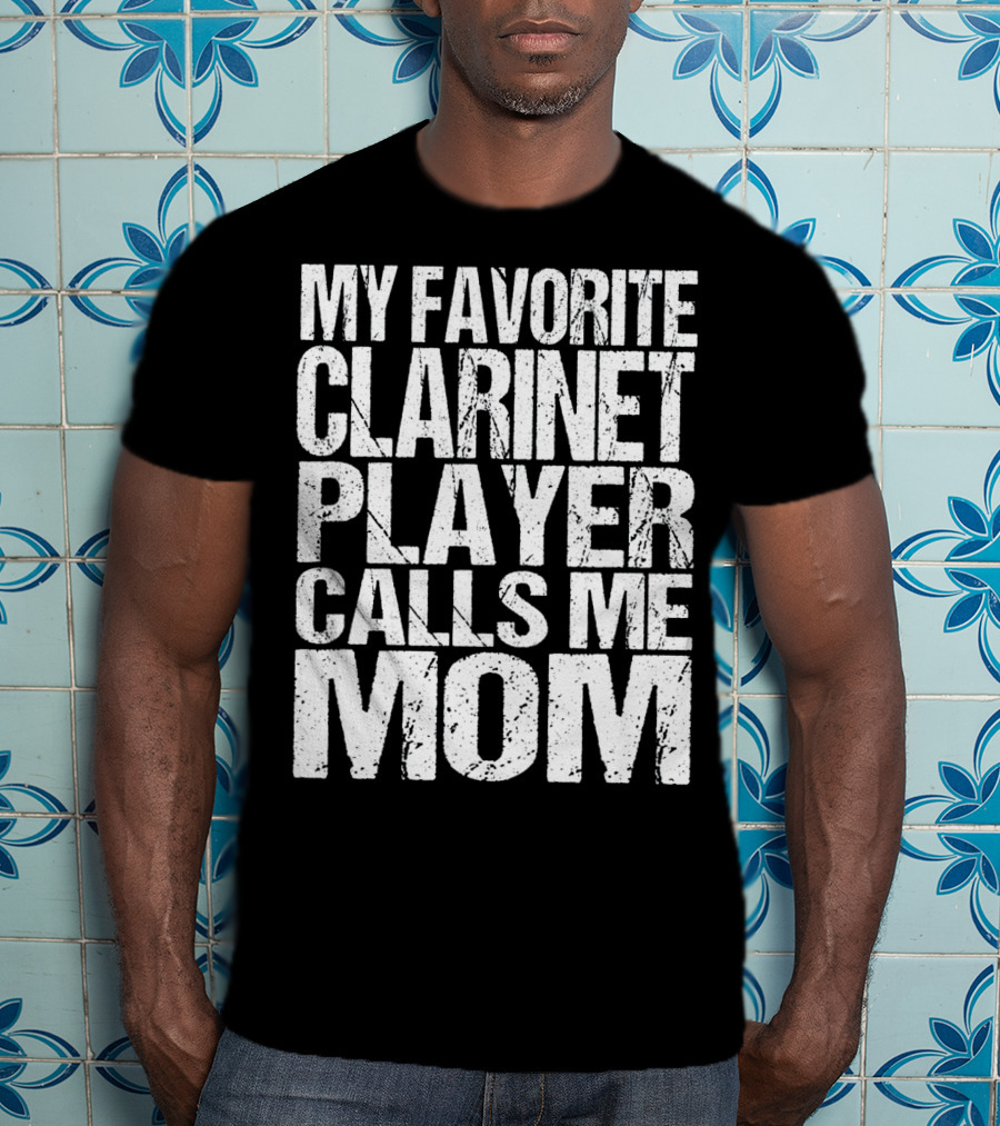My Favorite Clarinet Player Calls Me Mom T-Shirt