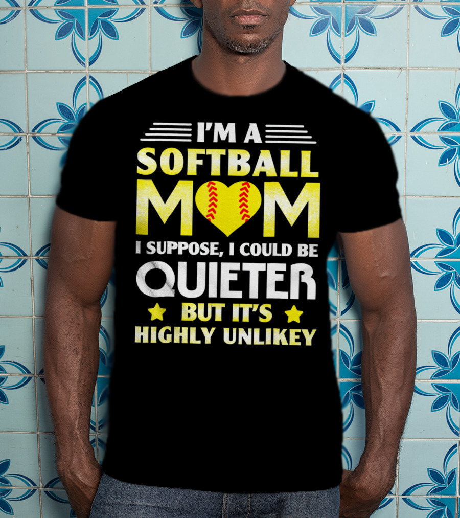 I'm A Softball Mom I Suppose I Could Be Quieter But It's Highly Unlikely T-Shirt