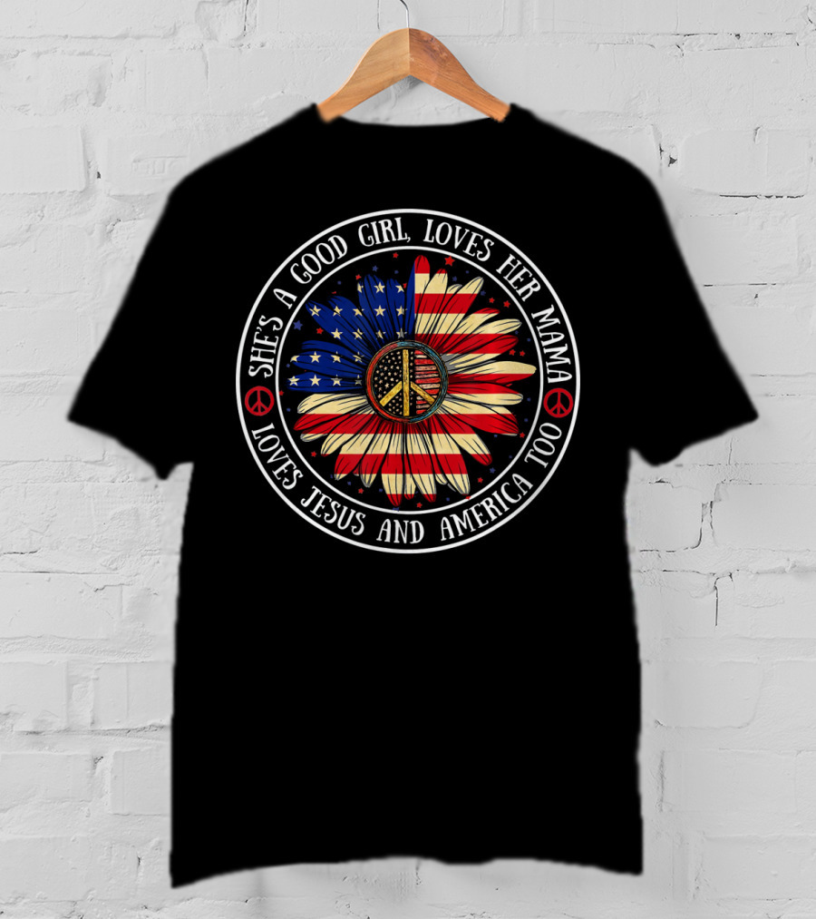She's A Good Girl Loves Her Mama Loves Jesus And America Peace Flower T-Shirt