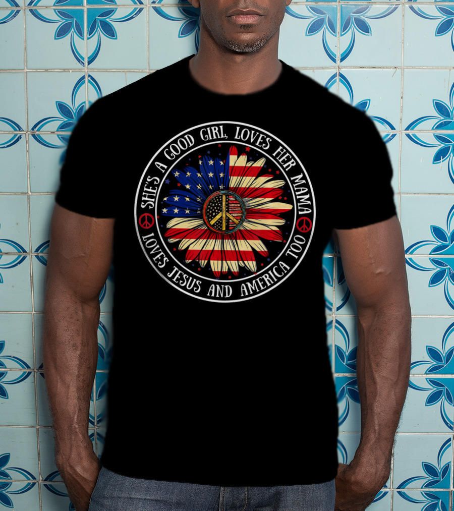 She's A Good Girl Loves Her Mama Loves Jesus And America Peace Flower T-Shirt