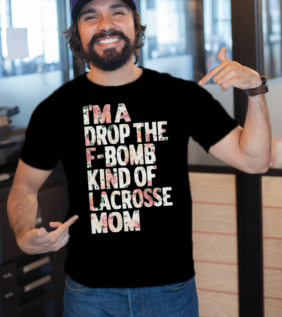 I'm A Drop The F-Bomb Kind Of Lacrosse Mom T-Shirt