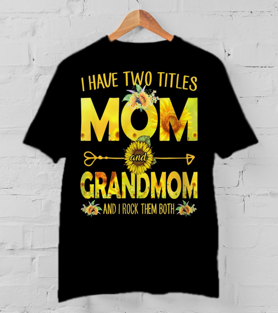I Have Two Titles Mom And Grandmom And I Rock Them Both Sunflower Floral T-Shirt