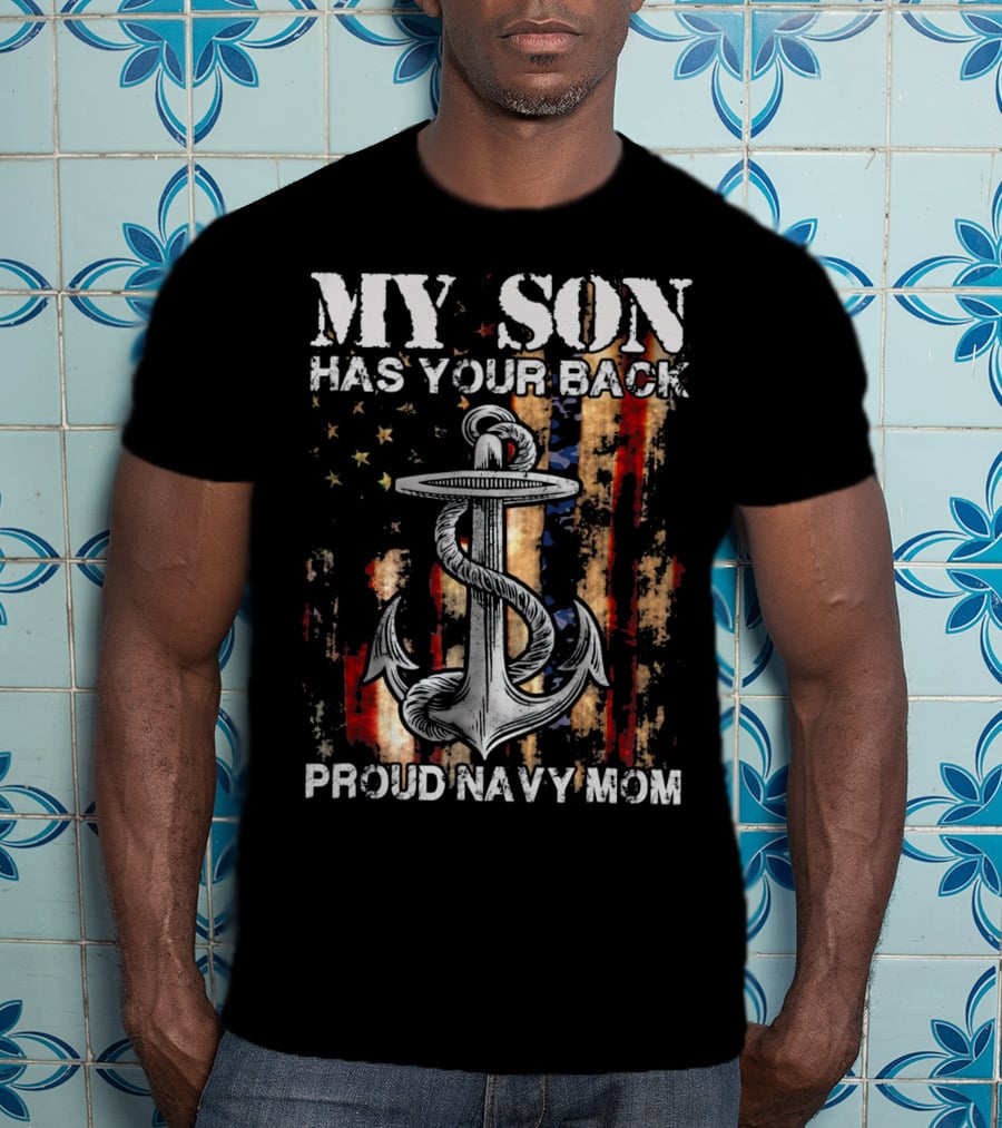 MY SON HAS YOUR BACK PROUD NAVY MOM Anchor Flag T-Shirt