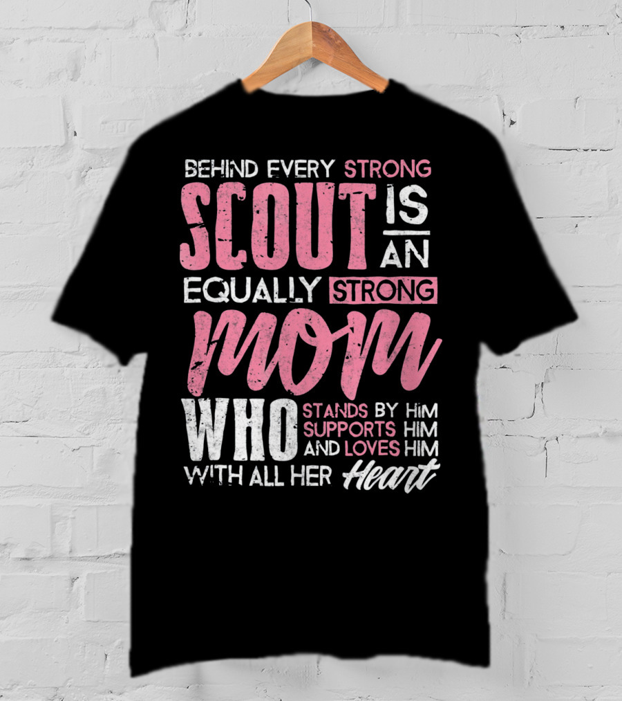 Behind Every Strong Scout Is An Equally Strong Mom Who Stands By Him Supports Him And Loves Him With All Her Heart T-Shirt