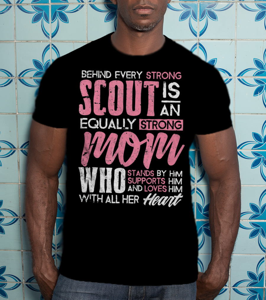 Behind Every Strong Scout Is An Equally Strong Mom Who Stands By Him Supports Him And Loves Him With All Her Heart T-Shirt