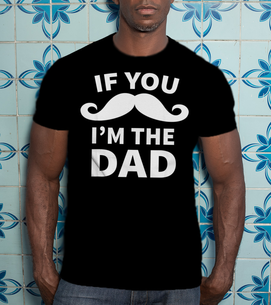 If You Mustache I'm The Dad T-Shirt