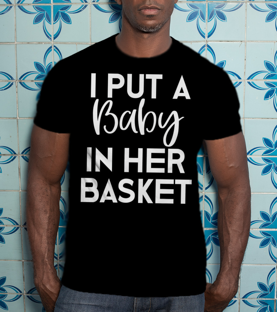 Easter Pregnancy Announcement Dad I Put A Baby In Her Basket T-Shirt