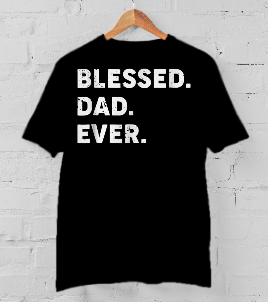 Blessed Dad Ever Blessed Dad Ever T-Shirt
