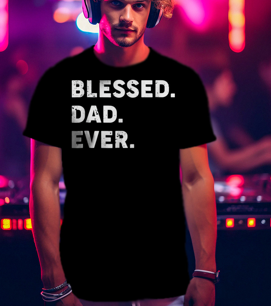 Blessed Dad Ever Blessed Dad Ever T-Shirt