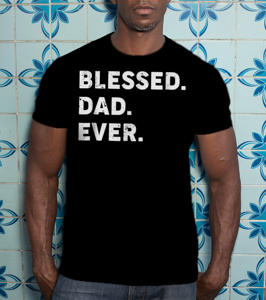 Blessed Dad Ever Blessed Dad Ever T-Shirt