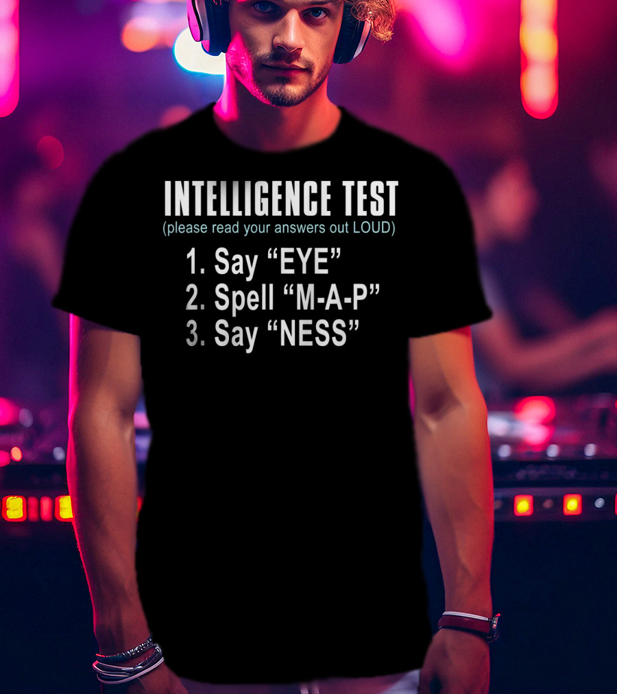 Intelligence Test Say Eye Spell Map Say Ness Fun T-Shirt