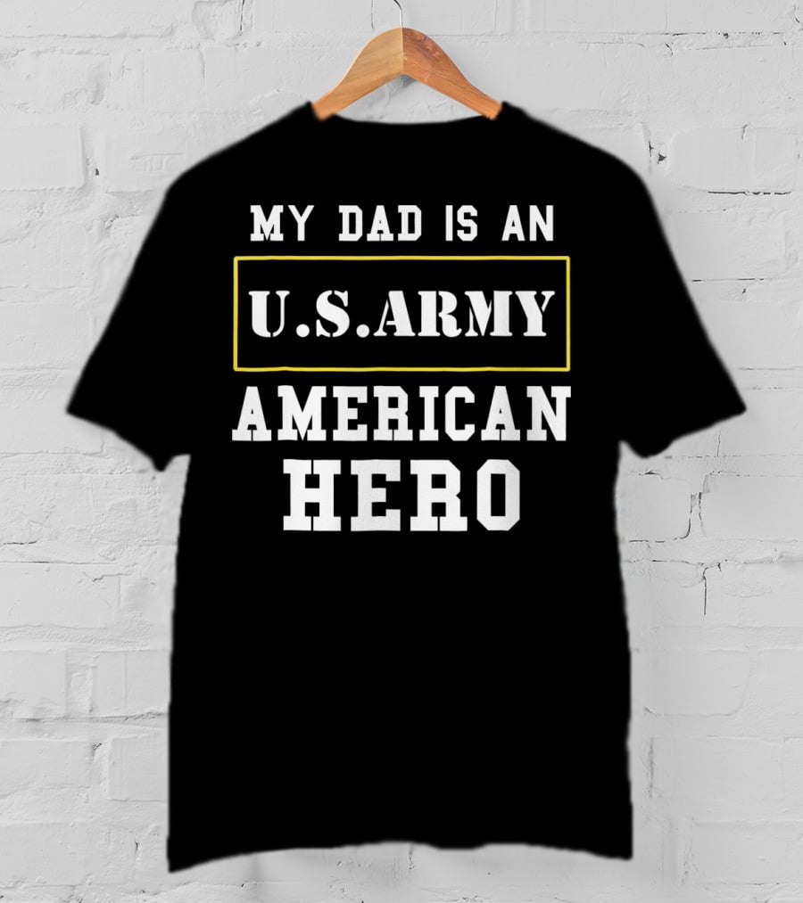 My Dad Is An U.s. Army American Hero T-Shirt