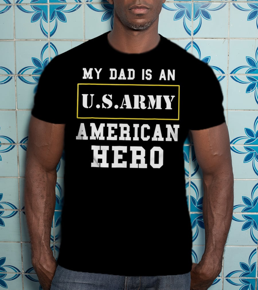 My Dad Is An U.s. Army American Hero T-Shirt