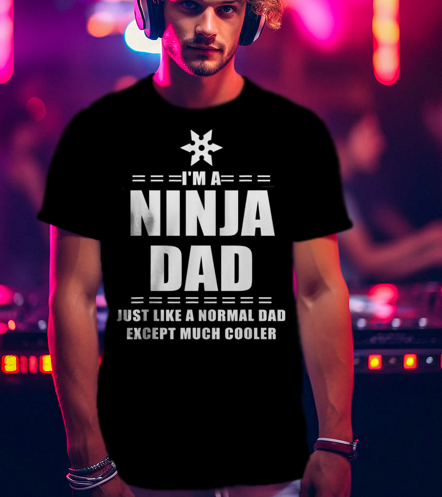 I'm A Ninja Dad Just Like A Normal Dad Except Much Cooler T-Shirt