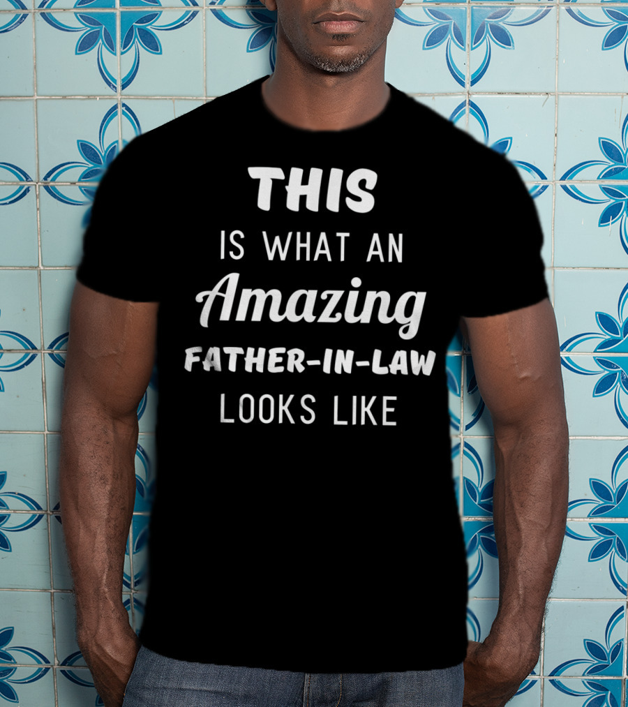 This Is What An Amazing Father-In-Law Looks Like T-Shirt