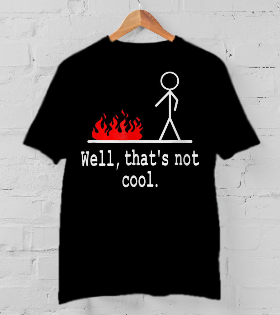 Well, That's Not Cool Stick Figure Fire Scene T-Shirt