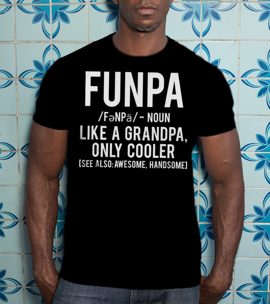 Funpa Definition Like A Grandpa Only Cooler Also Awesome Handsome T-Shirt