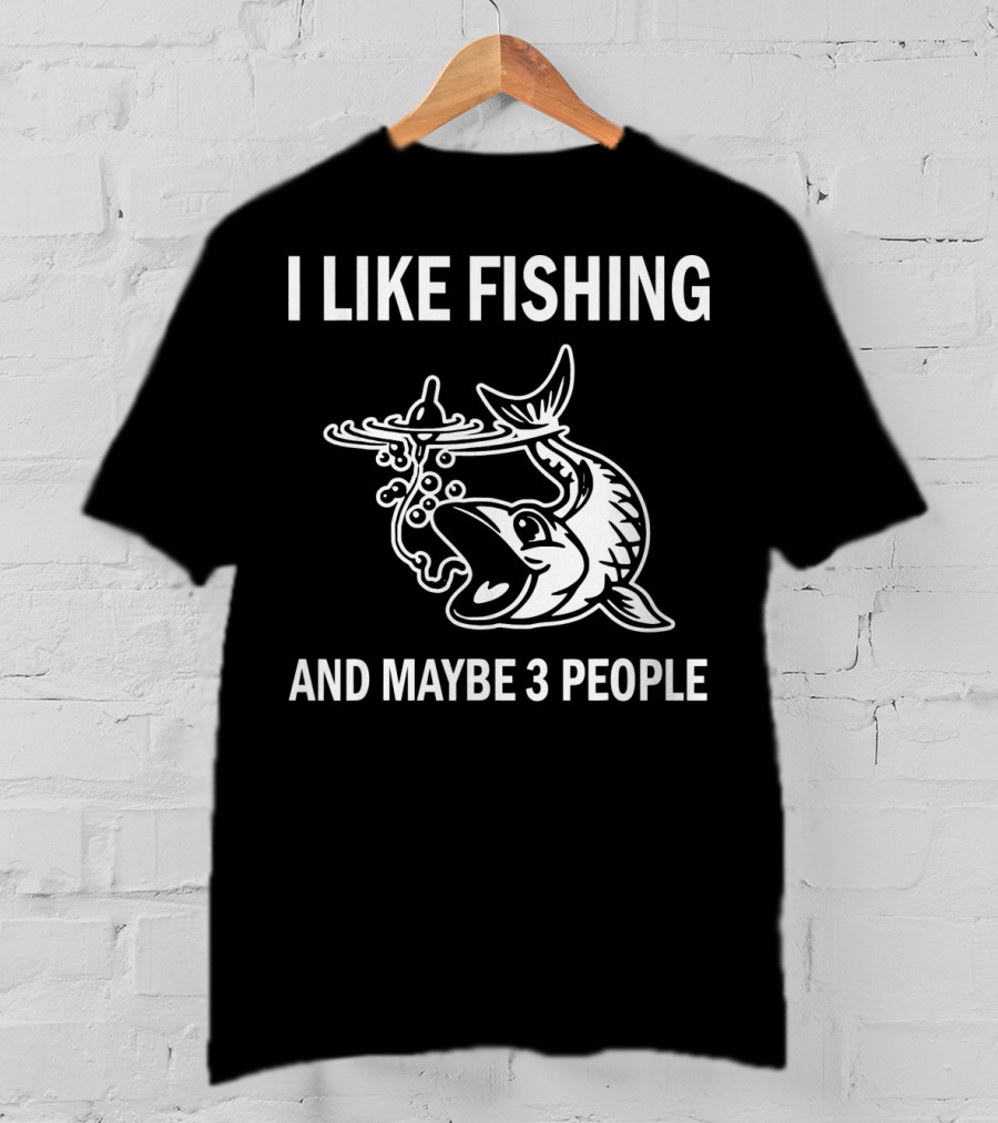 I Like Fishing And Maybe 3 People T-Shirt