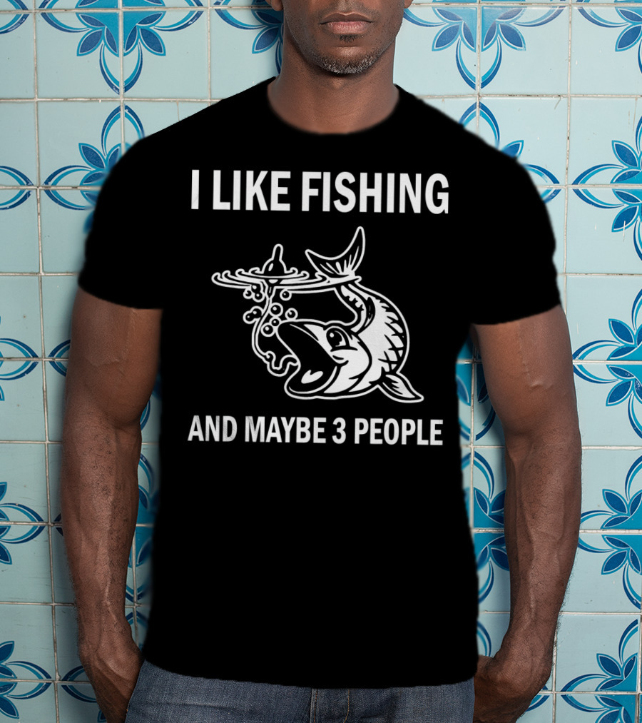 I Like Fishing And Maybe 3 People T-Shirt
