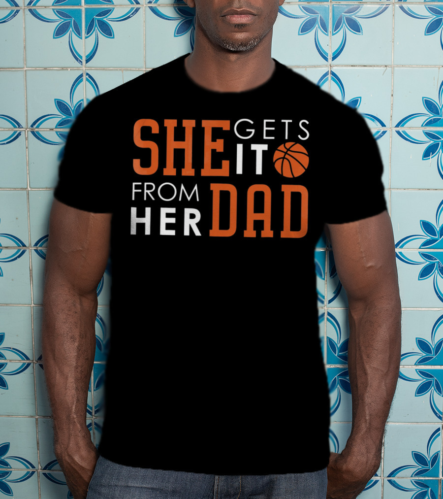 She Gets It From Her Basketball Dad T-Shirt