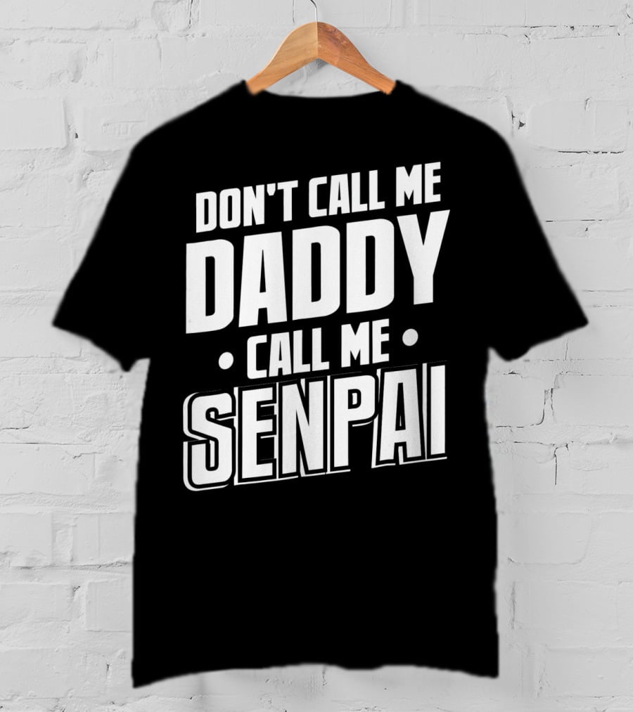 Don't Call ME Daddy Call ME Senpai T-Shirt