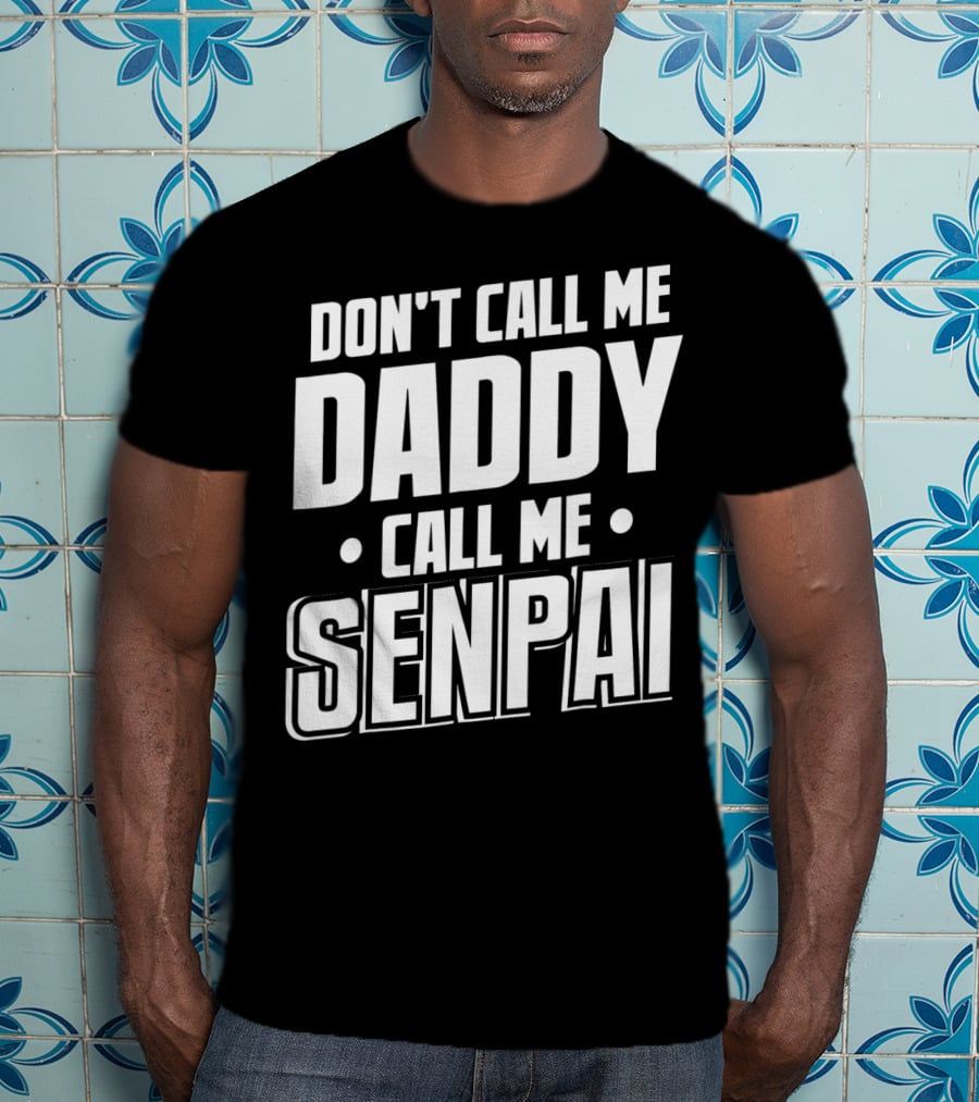 Don't Call ME Daddy Call ME Senpai T-Shirt