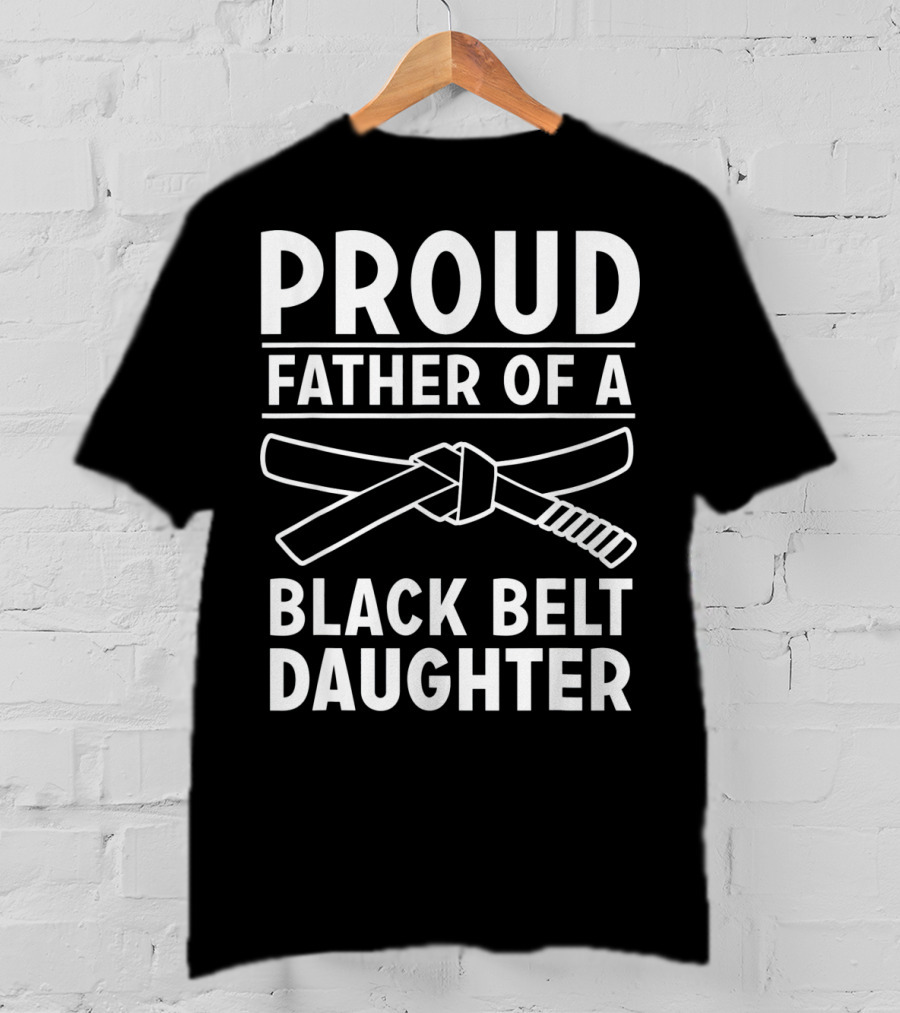 Proud Father Of A Black Belt Daughter T-Shirt