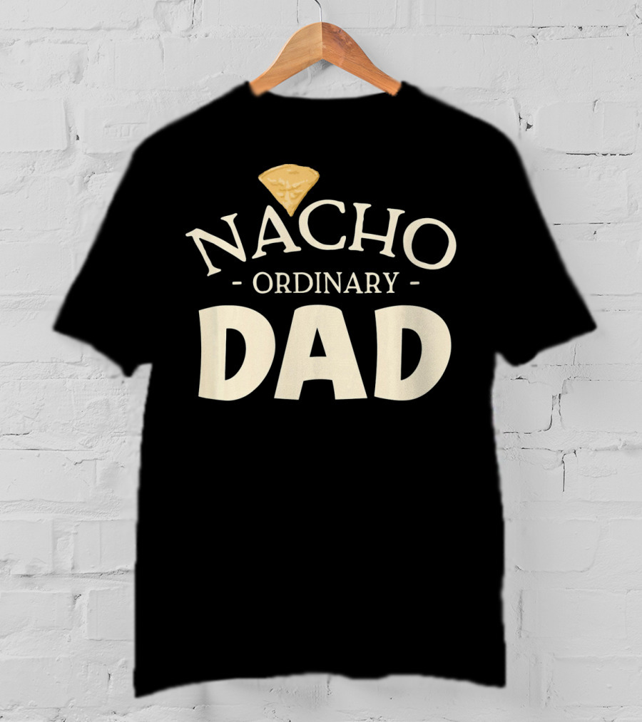 Nacho Ordinary Dad Tortilla Chip Humor T-Shirt