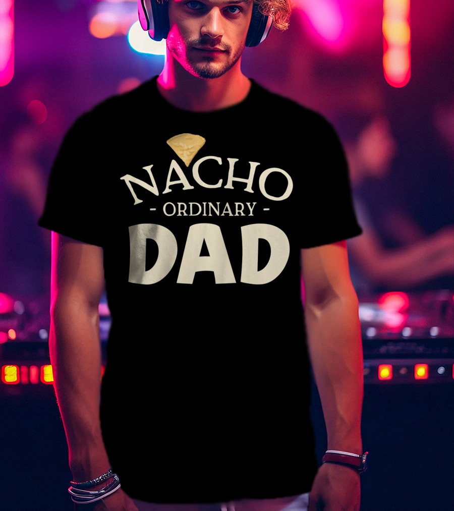 Nacho Ordinary Dad Tortilla Chip Humor T-Shirt