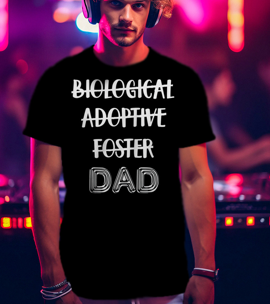 Foster Adoptive Dad Biological Dad T-Shirt
