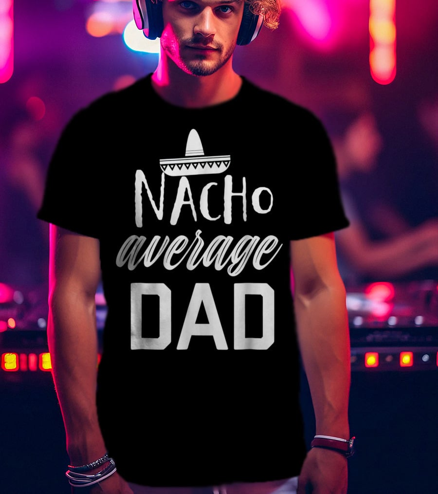 Mens Nacho Average Dad Sombrero T-Shirt