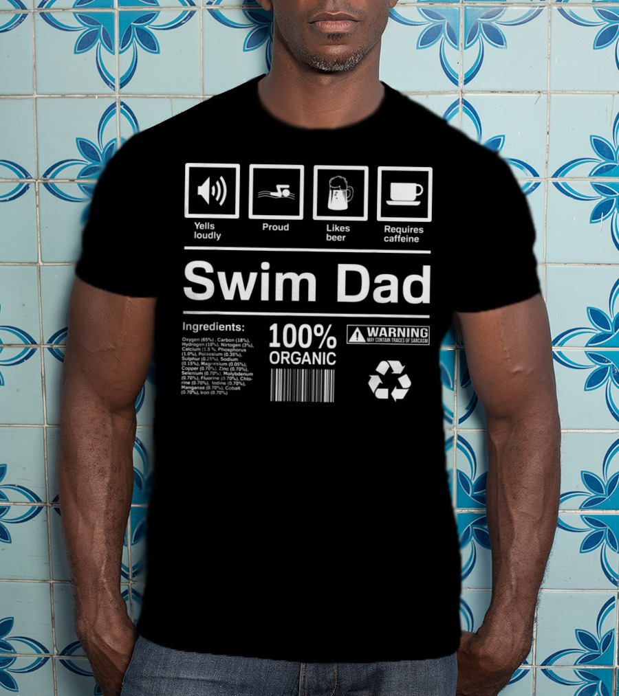 Yells Loudly Proud Likes Beer Requires Caffeine 100% Organic Swim Dad Ingredients Warning T-Shirt