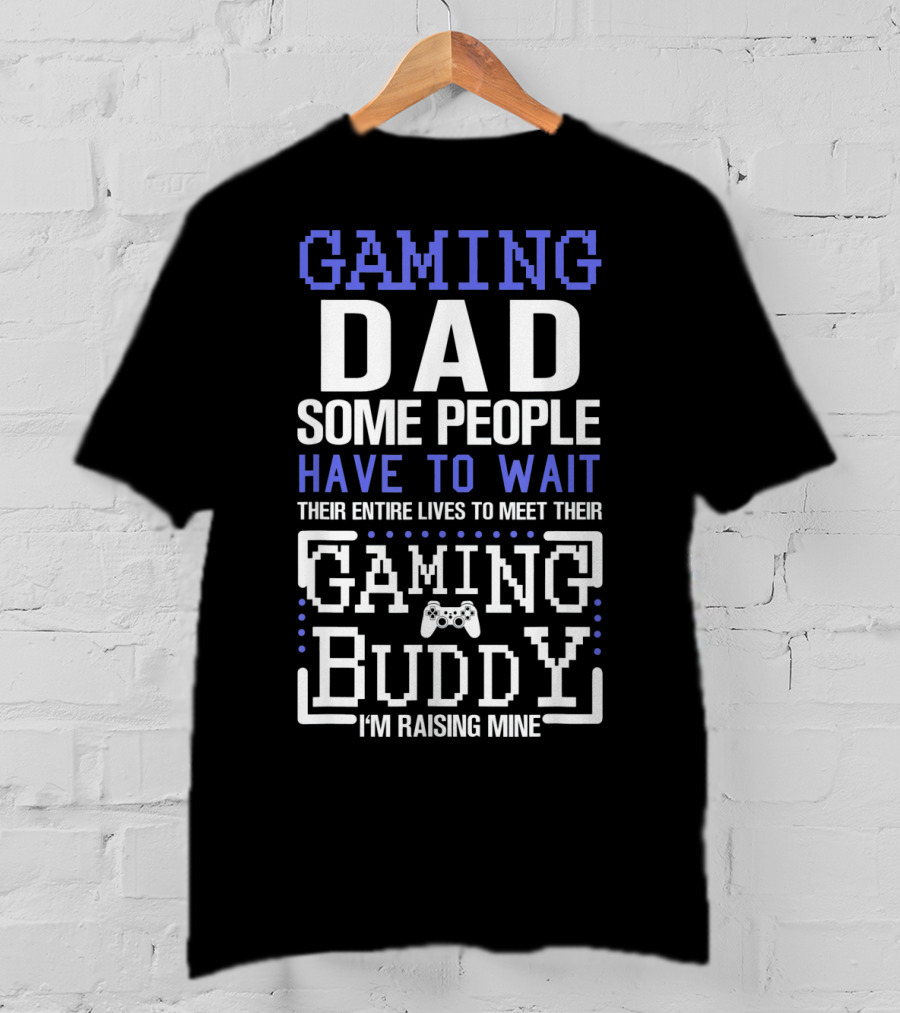 Gaming Dad Some People Have To Wait Their Entire Lives To Meet Their Gaming Buddy I'm Raising Mine T-Shirt