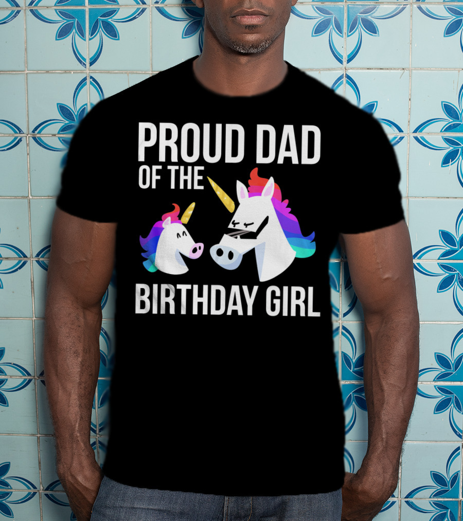 Proud Dad Of The Birthday Girl Unicorn Father Daughter T-Shirt