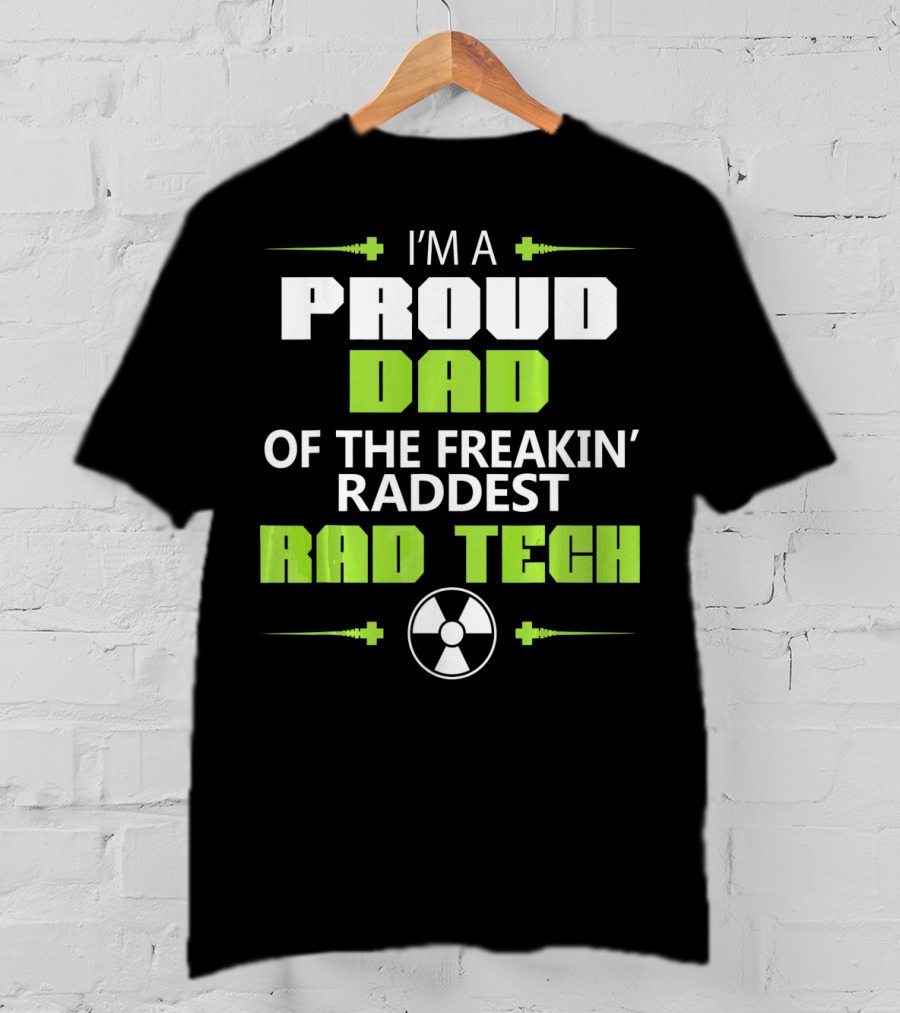 I'm A Proud Dad Of The Freakin' Raddest Rad Tech T-Shirt