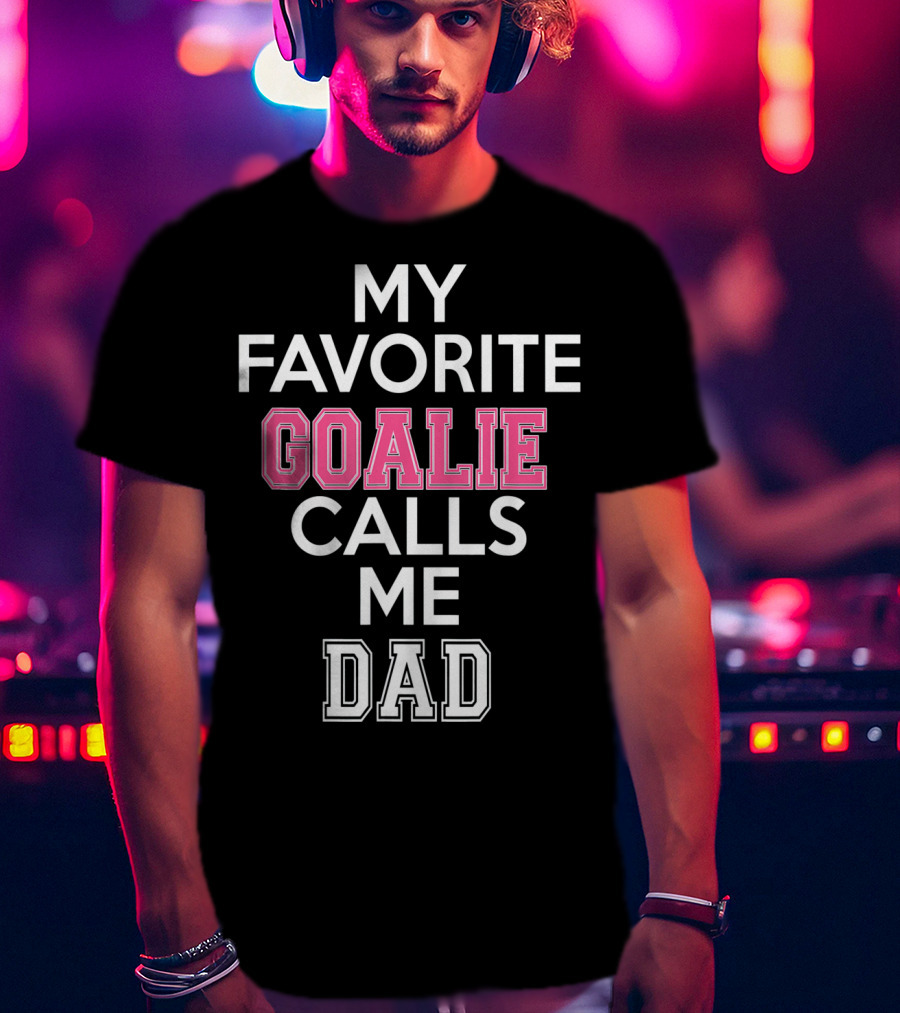 My Favorite Goalie Calls Me Dad Soccer T-Shirt