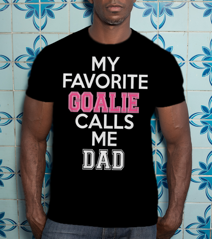 My Favorite Goalie Calls Me Dad Soccer T-Shirt