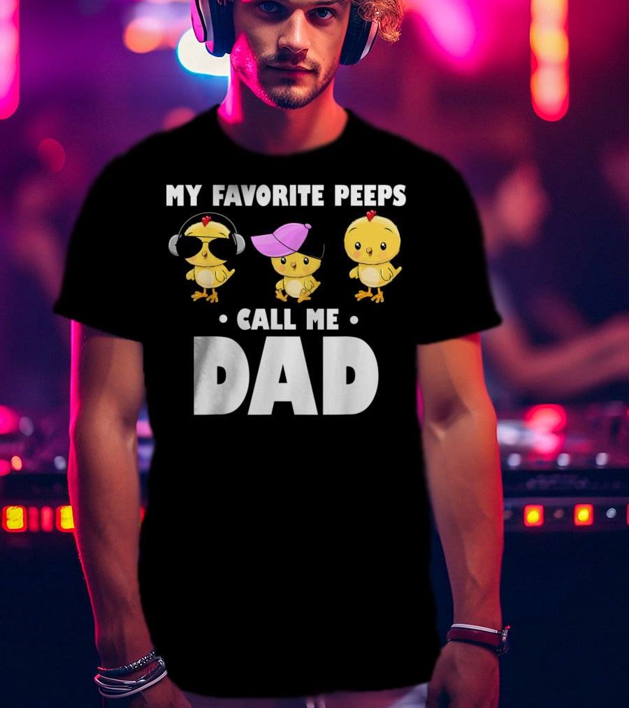 My Favorite Peeps Call Me Dad Funny Mens T-Shirt