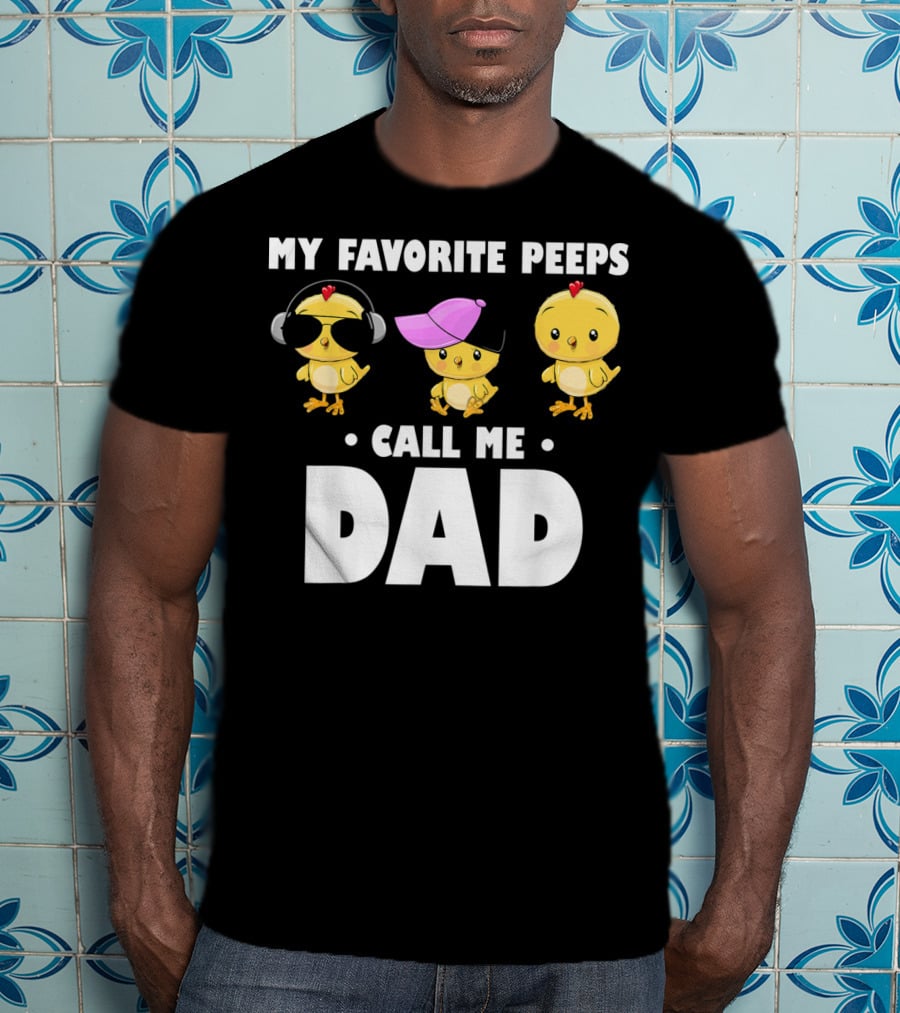 My Favorite Peeps Call Me Dad Funny Mens T-Shirt