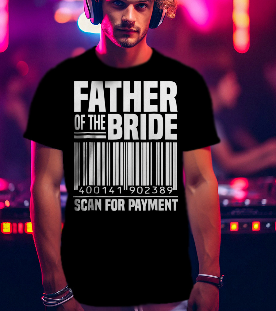 Father Of The Bride Scan For Payment 400141902389 T-Shirt