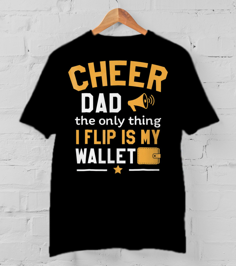 Cheer Dad The Only Thing I Flip Is My Wallet T-Shirt