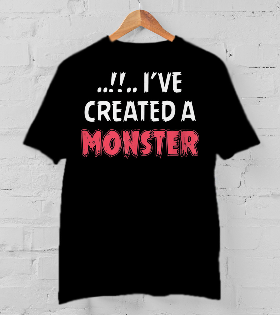 I've Created A Monster Fun Dad And Son Matching T-Shirt