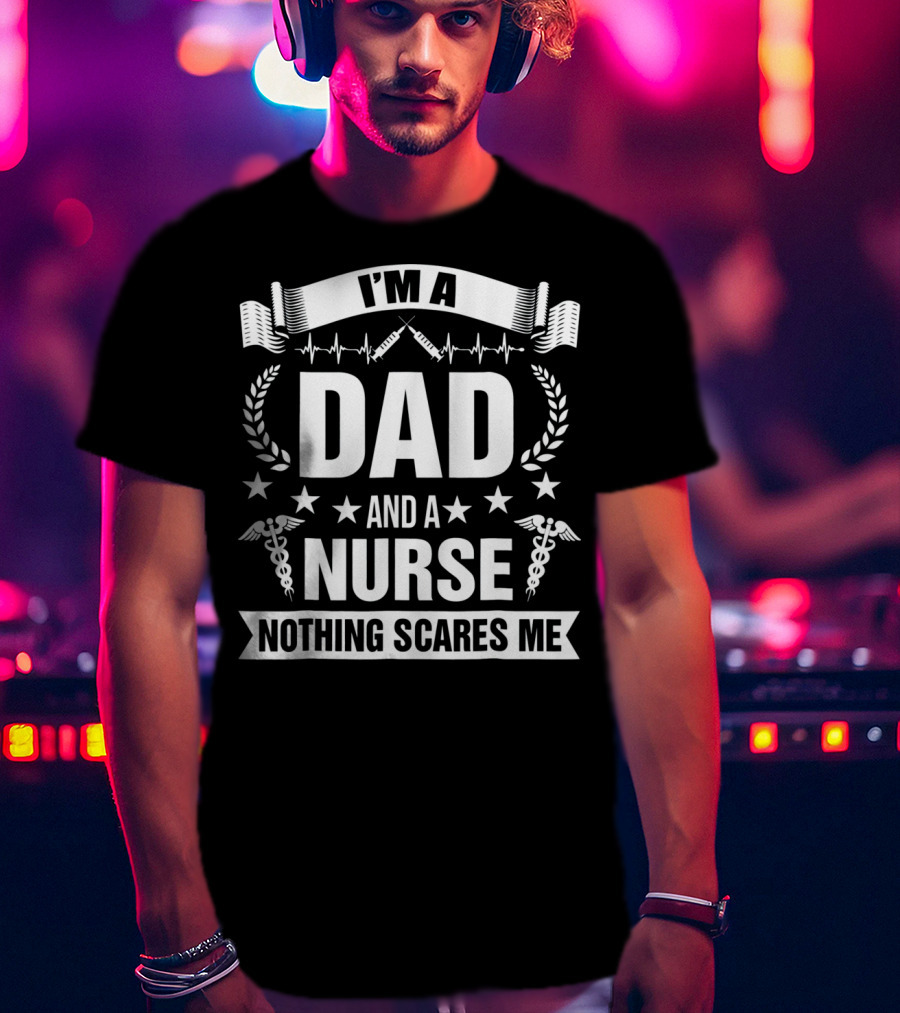 I'M A Dad And A Nurse Nothing Scares Me Stars Stethoscope Caduceus T-Shirt