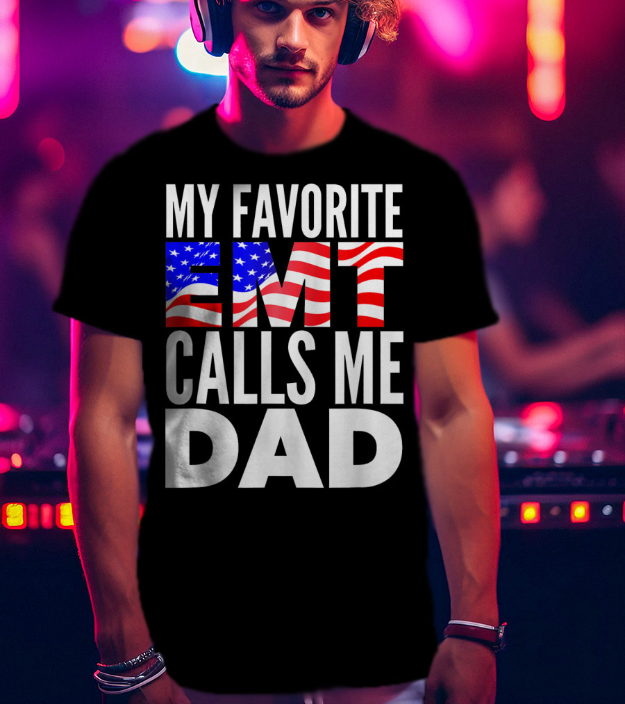 My Favorite EMT Calls Me Dad American Flag T-Shirt