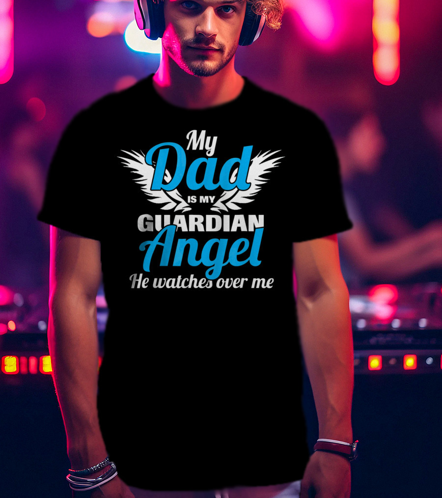 My Dad Is My Guardian Angel He Watches Over Me T-Shirt
