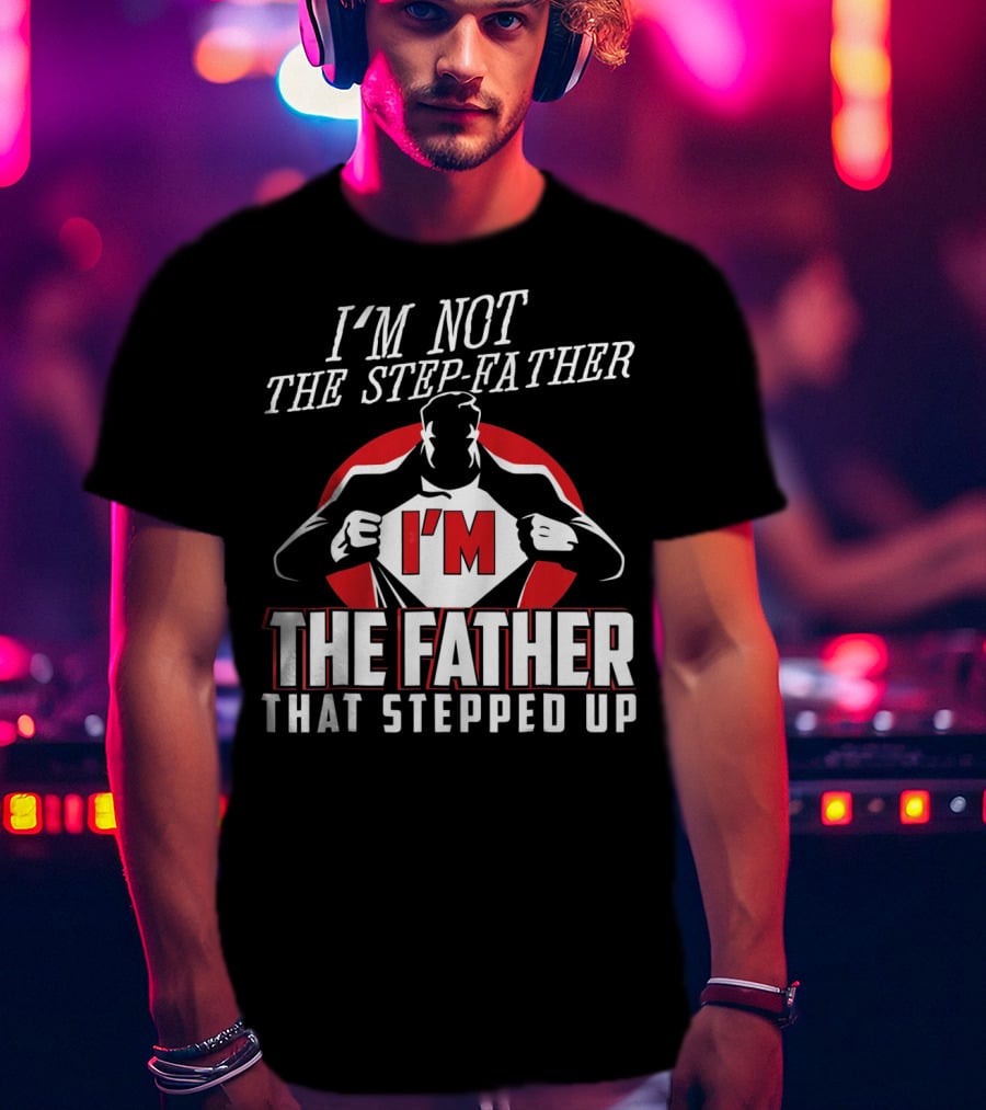 I'M Not The Step-Father I'M The Father That Stepped Up Heroic Silhouette With Red Circle T-Shirt