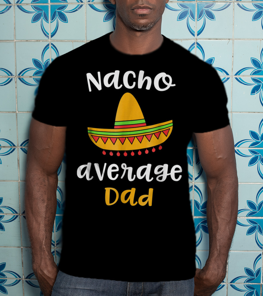 Nacho Average Dad Sombrero Mexican T-Shirt