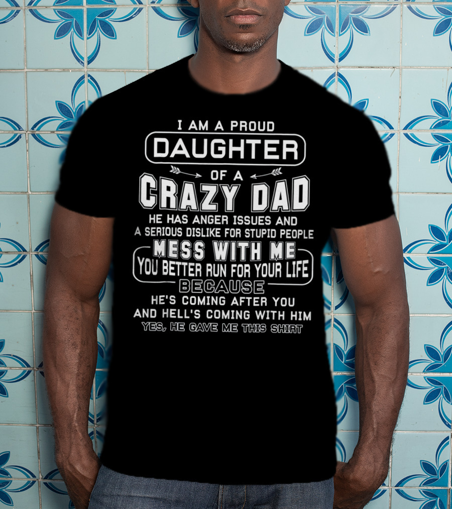 I Am A Proud Daughter Of Crazy Dad Anger Issues Serious Dislike Mess With Me Better Run Coming After You Hell's Coming With Him T-Shirt