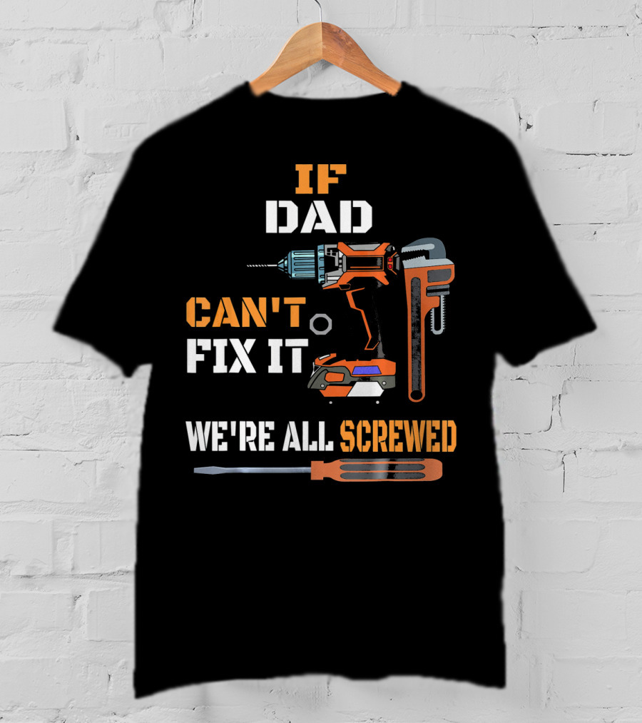 If Dad Can't Fix It We're All Screwed T-Shirt