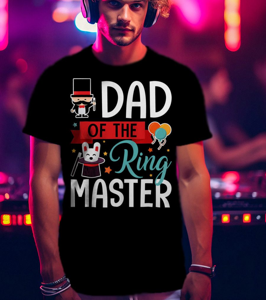 Dad Of The Ringmaster Circus Magic Hat Balloons T-Shirt